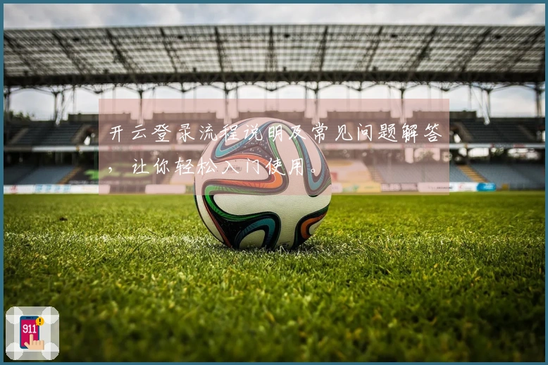 开云登录流程说明及常见问题解答,让你轻松入门使用。