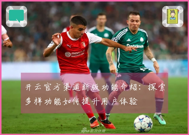 开云官方渠道新版功能介绍：探索多样功能如何提升用户体验